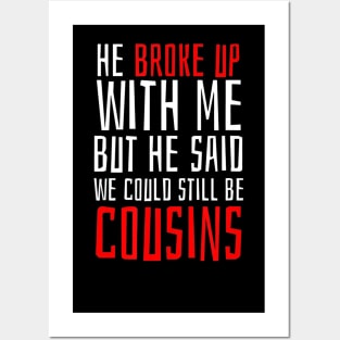 He Broke Up But He Said We Could Still Be Cousins Posters and Art